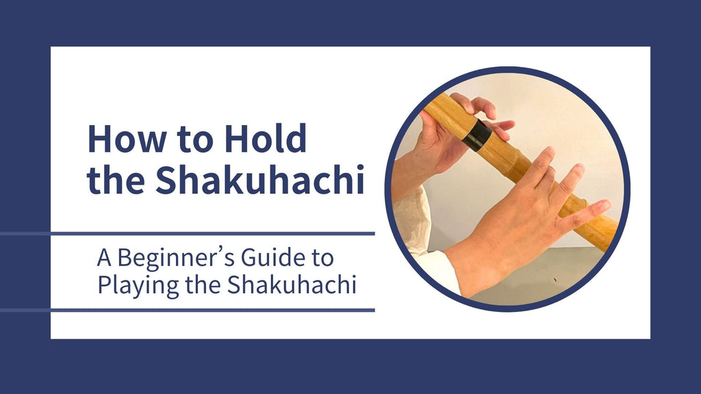 A Beginner’s Guide to Playing the Shakuhachi: How to Hold the Shakuhachi